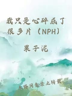 我只是心碎成了很多片(NPH)