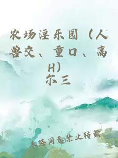 農(nóng)場(chǎng)淫樂(lè)園（人獸交、重口、高H）