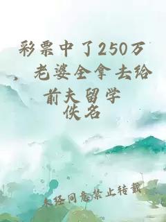 彩票中了250萬，老婆全拿去給前夫留學