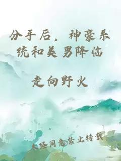 分手后，神豪系統(tǒng)和美男降臨