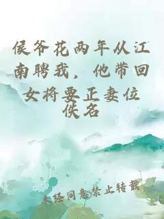 侯爺花兩年從江南聘我，他帶回女將要正妻位