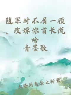 隨軍時不屑一顧，改嫁你首長慌啥