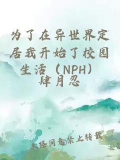 為了在異世界定居我開始了校園生活（NPH）