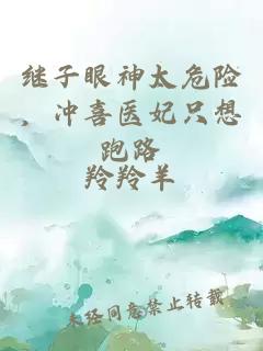 繼子眼神太危險(xiǎn)，沖喜醫(yī)妃只想跑路