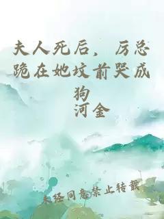 夫人死后，厲總跪在她墳前哭成狗
