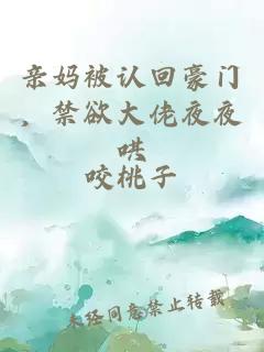 親媽被認(rèn)回豪門，禁欲大佬夜夜哄