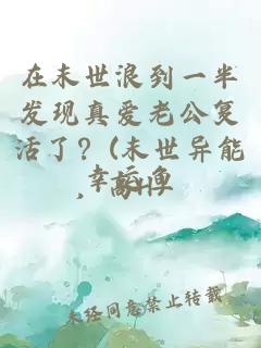 在末世浪到一半發(fā)現(xiàn)真愛老公復(fù)活了?(末世異能,高H)