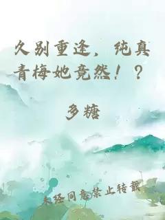 久別重逢，純真青梅她竟然！？