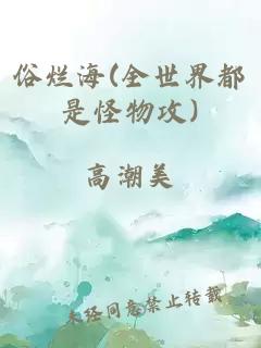 俗爛海(全世界都是怪物攻)