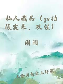 私人藏品(gv拍攝實錄,雙性)
