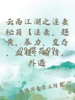 云雨江湖之淫妻秘籍【淫妻，超黃，暴力，變態，血腥，偷情，外遇