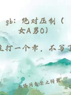 gb:絕對壓制(女A男O)