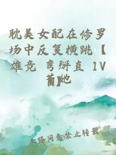 耽美女配在修羅場中反復橫跳【雄競 彎掰直 1VN】