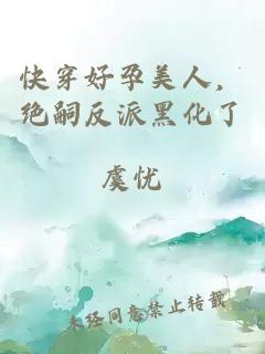 快穿好孕美人，絕嗣反派黑化了