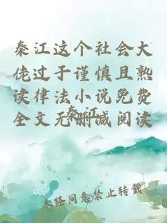 秦江這個社會大佬過于謹慎且熟讀律法小說免費全文無刪減閱讀