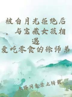 被白月光拒絕后，與寶藏女孩相遇