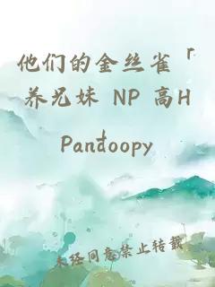 他們的金絲雀「養兄妹 NP 高H」