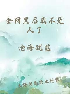 全網(wǎng)黑后我不是人了