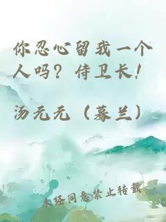 你忍心留我一個人嗎？侍衛長！