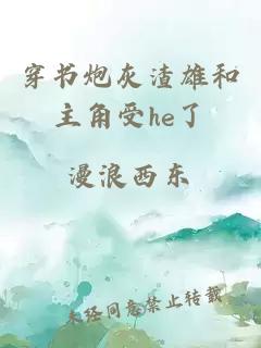 穿書炮灰渣雄和主角受he了