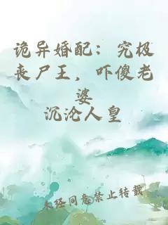 詭異婚配:究極喪尸王,嚇傻老婆