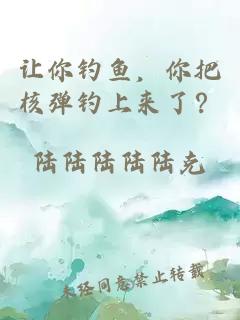 讓你釣魚,你把核彈釣上來了?