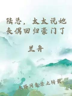 陸總，太太說她喪偶回歸豪門了