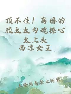 頂不?。‰x婚的顧太太勾魂撩心太上頭