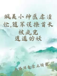 颯美小神醫虐渣忙,隨軍誤撩首長被瘋寵