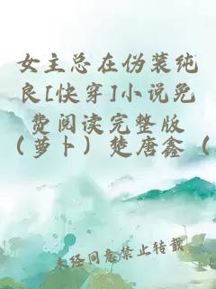 女主總在偽裝純良[快穿]小說免費閱讀完整版