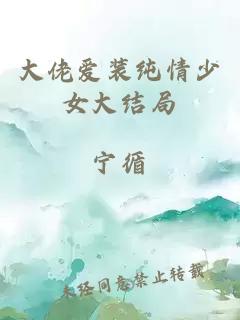 大佬愛裝純情少女大結(jié)局
