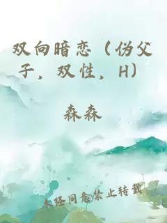雙向暗戀（偽父子，雙性，H）