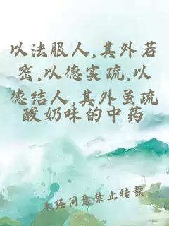 以法服人,其外若密,以德實疏,以德結(jié)人,其外雖疏