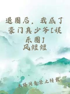 退圈后，我成了豪門真少爺[娛樂圈]