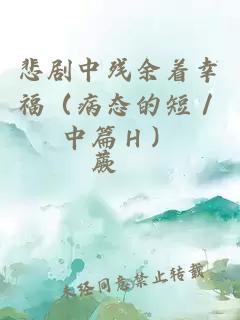 悲劇中殘余著幸福(病態(tài)的短/中篇H)